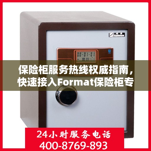 保险柜服务热线权威指南，快速接入Format保险柜专业支持团队