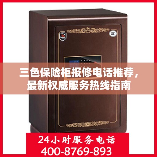 三色保险柜报修电话推荐，最新权威服务热线指南