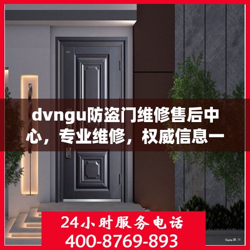 dvngu防盗门维修售后中心，专业维修，权威信息一网打尽