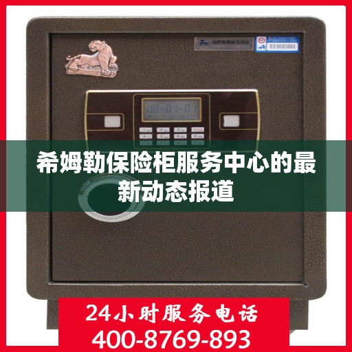 希姆勒保险柜服务中心的最新动态报道