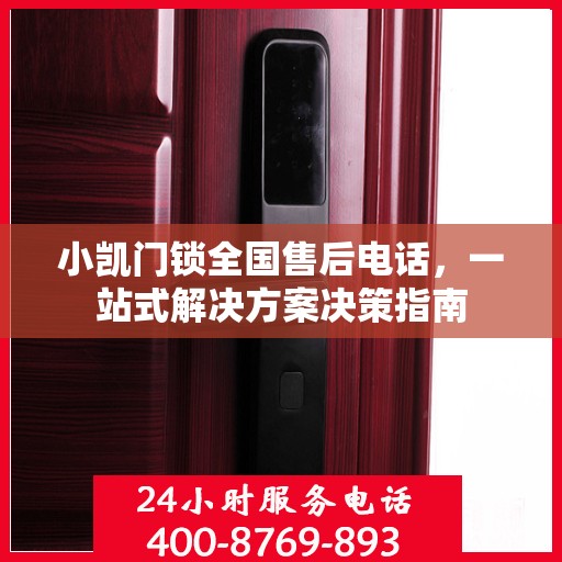 小凯门锁全国售后电话，一站式解决方案决策指南
