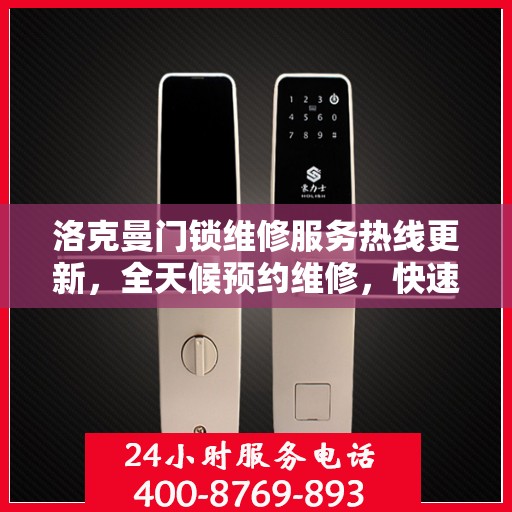 洛克曼门锁维修服务热线更新，全天候预约维修，快速响应最新动态