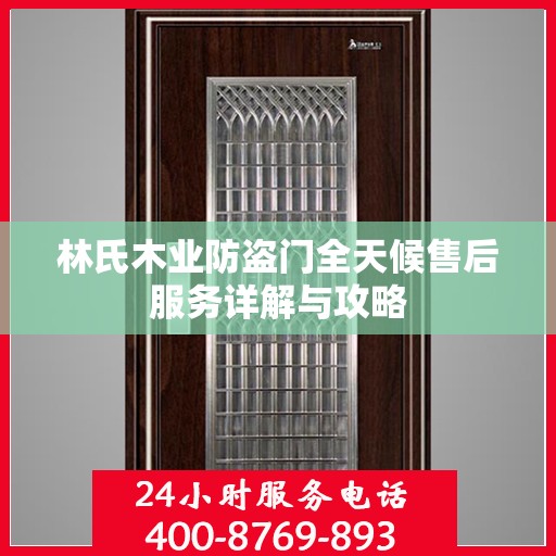 林氏木业防盗门全天候售后服务详解与攻略
