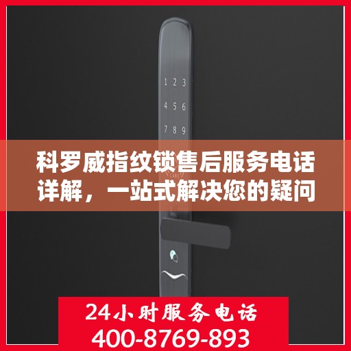 科罗威指纹锁售后服务电话详解，一站式解决您的疑问和需求