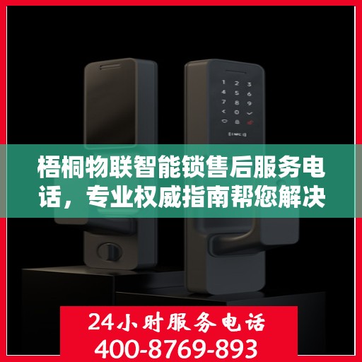 梧桐物联智能锁售后服务电话，专业权威指南帮您解决售后问题。