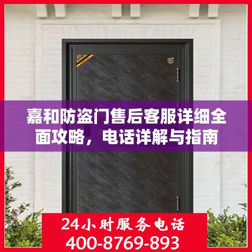 嘉和防盗门售后客服详细全面攻略，电话详解与指南