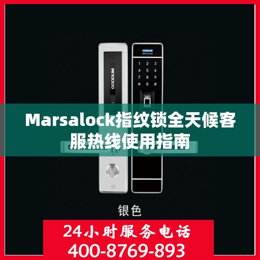 Marsalock指纹锁全天候客服热线使用指南