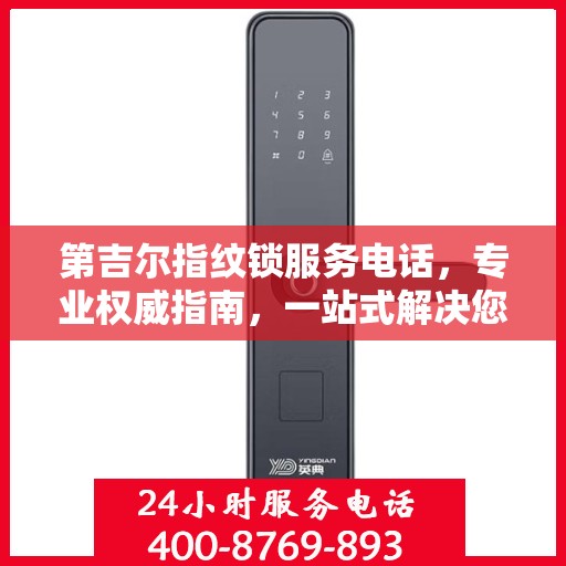 第吉尔指纹锁服务电话，专业权威指南，一站式解决您的锁事疑难！