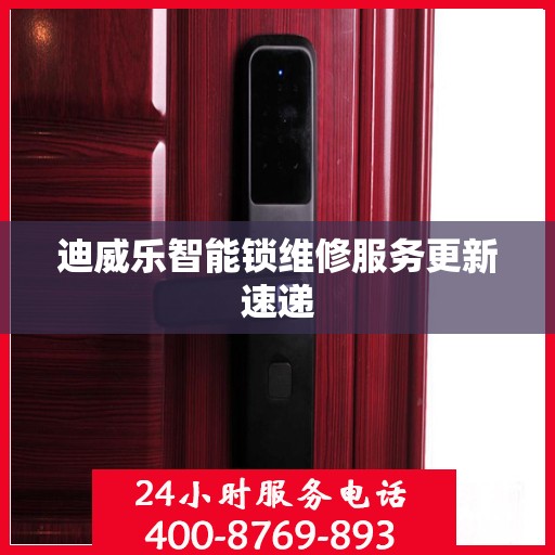 迪威乐智能锁维修服务更新速递