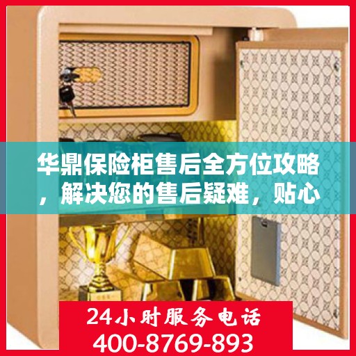 华鼎保险柜售后全方位攻略，解决您的售后疑难，贴心服务一网打尽！