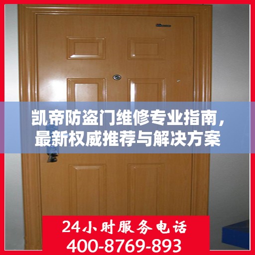 凯帝防盗门维修专业指南，最新权威推荐与解决方案