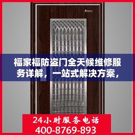 福家福防盗门全天候维修服务详解，一站式解决方案，全方位保障您的安全门户