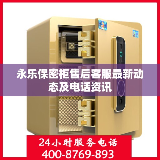 永乐保密柜售后客服最新动态及电话资讯