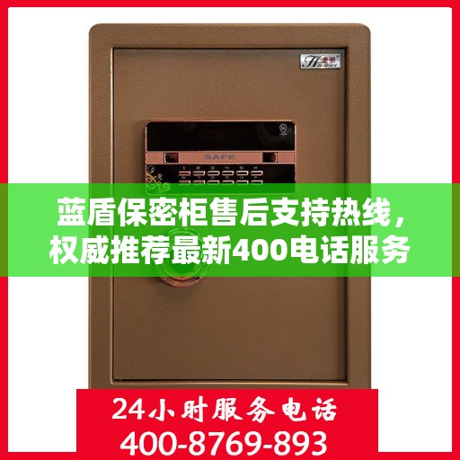 蓝盾保密柜售后支持热线，权威推荐最新400电话服务