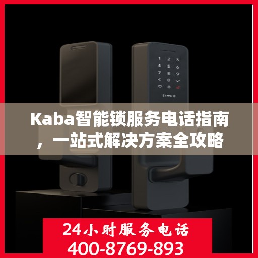 Kaba智能锁服务电话指南，一站式解决方案全攻略