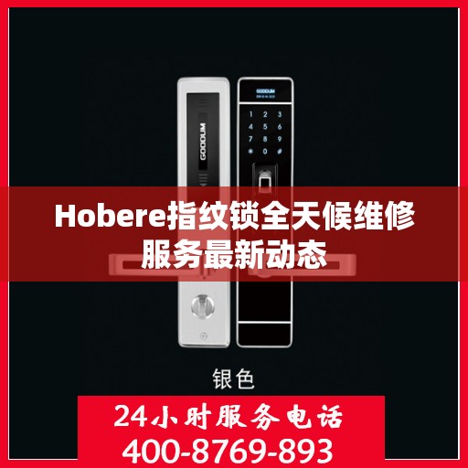 Hobere指纹锁全天候维修服务最新动态