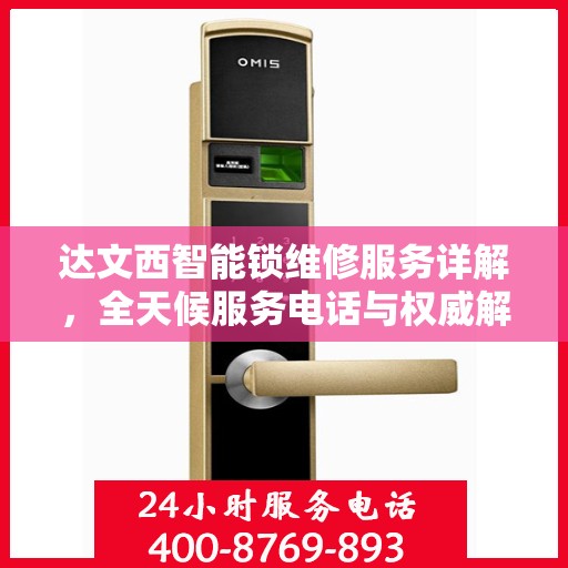 达文西智能锁维修服务详解，全天候服务电话与权威解读指南