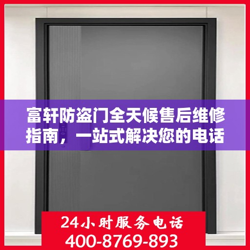 富轩防盗门全天候售后维修指南，一站式解决您的电话咨询需求