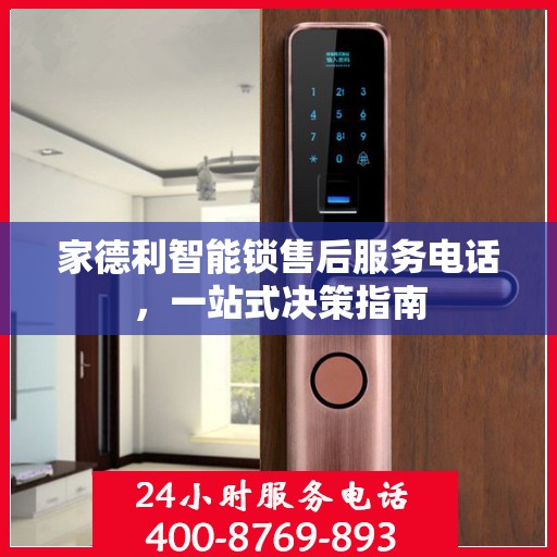 家德利智能锁售后服务电话，一站式决策指南