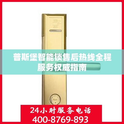 普斯堡智能锁售后热线全程服务权威指南