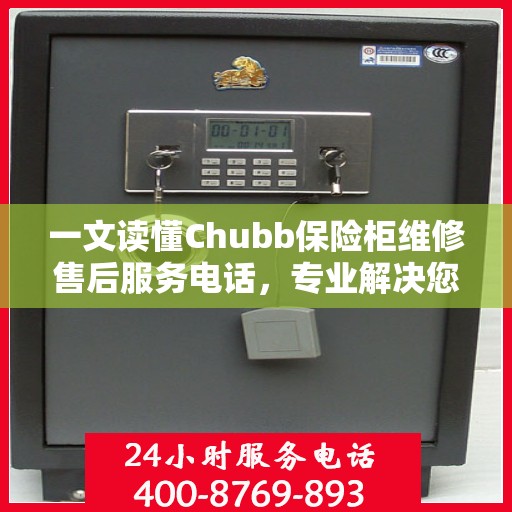 一文读懂Chubb保险柜维修售后服务电话，专业解决您的紧急需求！