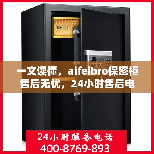 一文读懂，aifeibro保密柜售后无忧，24小时售后电话解析