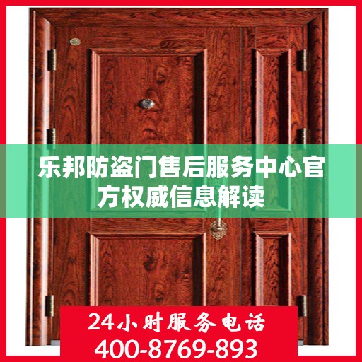 乐邦防盗门售后服务中心官方权威信息解读