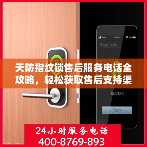 天防指纹锁售后服务电话全攻略，轻松获取售后支持渠道