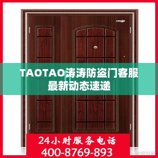 TAOTAO涛涛防盗门客服最新动态速递