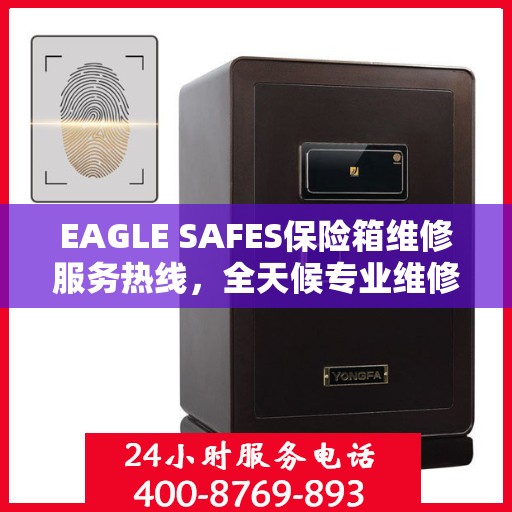 EAGLE SAFES保险箱维修服务热线，全天候专业维修解读