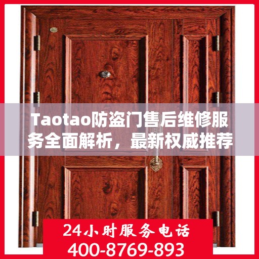 Taotao防盗门售后维修服务全面解析，最新权威推荐指南