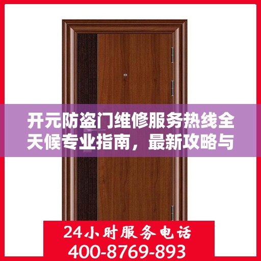 开元防盗门维修服务热线全天候专业指南，最新攻略与电话全解析