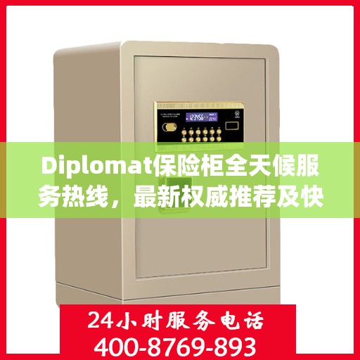 Diplomat保险柜全天候服务热线，最新权威推荐及快速响应