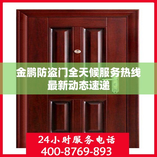 金鹏防盗门全天候服务热线最新动态速递
