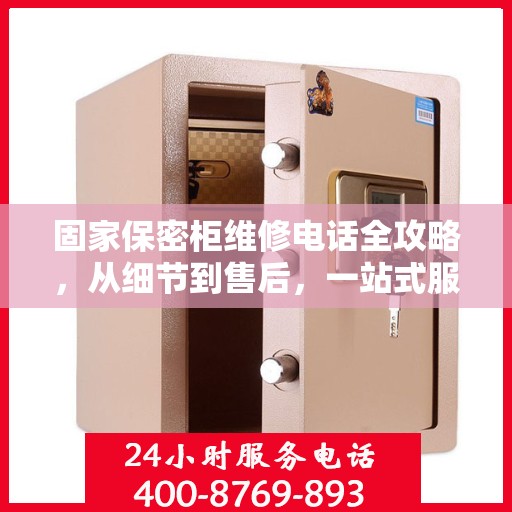固家保密柜维修电话全攻略，从细节到售后，一站式服务解析