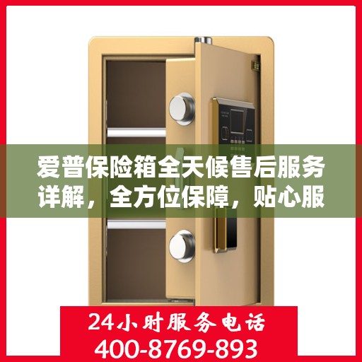 爱普保险箱全天候售后服务详解，全方位保障，贴心服务攻略