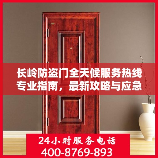 长岭防盗门全天候服务热线专业指南，最新攻略与应急支持