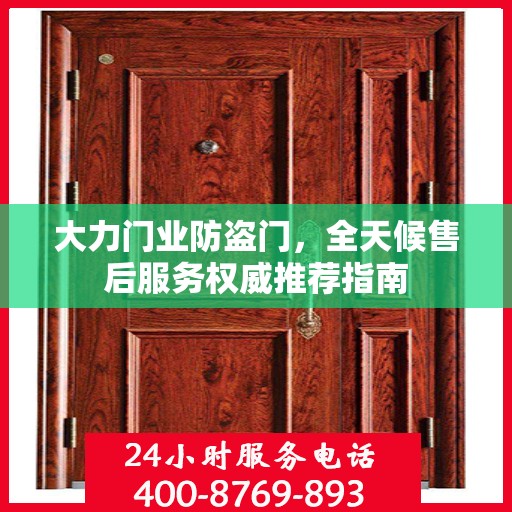 大力门业防盗门，全天候售后服务权威推荐指南