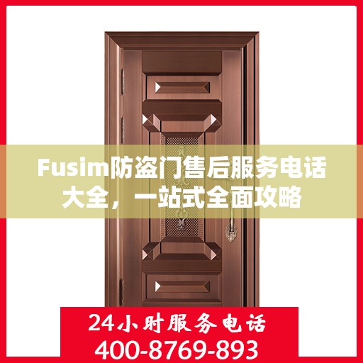Fusim防盗门售后服务电话大全，一站式全面攻略