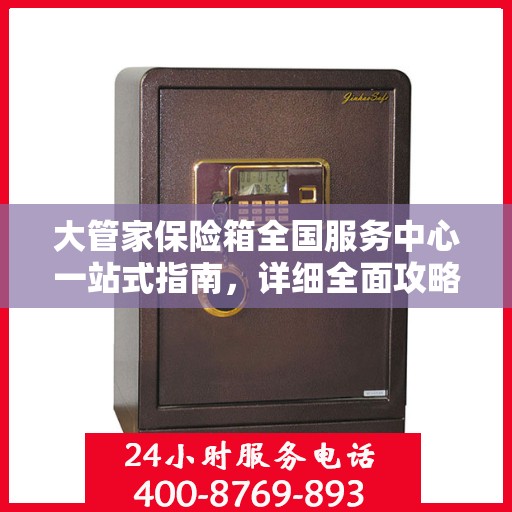 大管家保险箱全国服务中心一站式指南，详细全面攻略