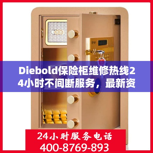 Diebold保险柜维修热线24小时不间断服务，最新资讯一网打尽
