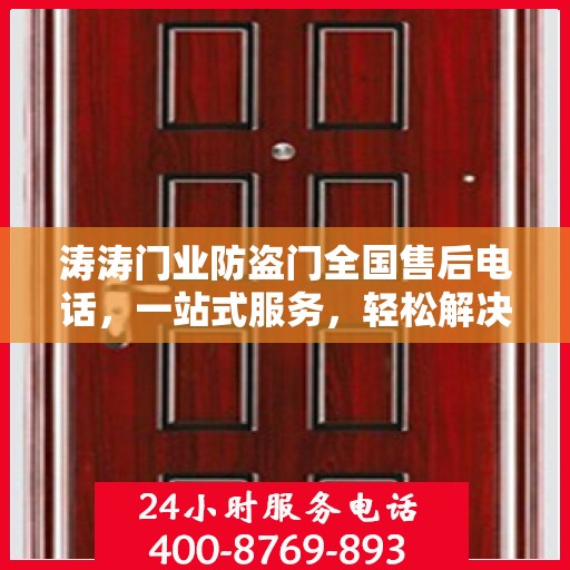 涛涛门业防盗门全国售后电话，一站式服务，轻松解决您的需求