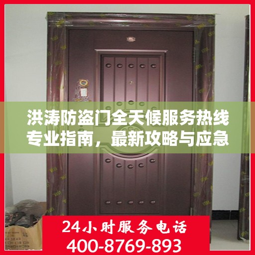 洪涛防盗门全天候服务热线专业指南，最新攻略与应急支持