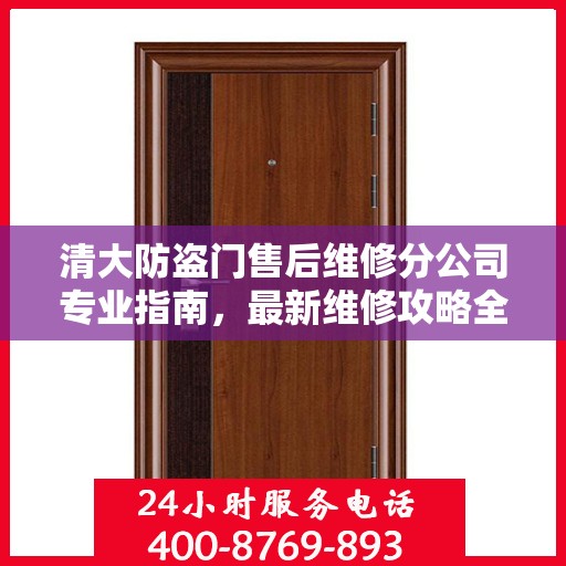 清大防盗门售后维修分公司专业指南，最新维修攻略全解析