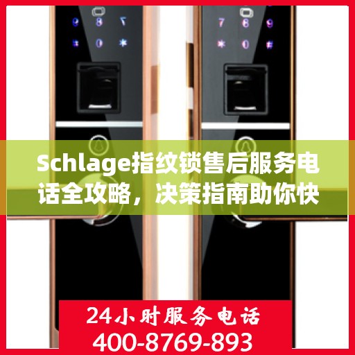 Schlage指纹锁售后服务电话全攻略，决策指南助你快速找到解决方案