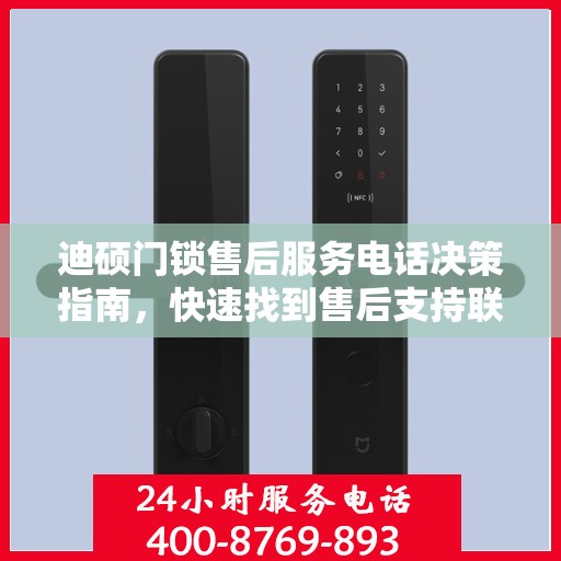 迪硕门锁售后服务电话决策指南，快速找到售后支持联系方式
