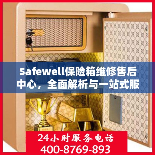 Safewell保险箱维修售后中心，全面解析与一站式服务体验