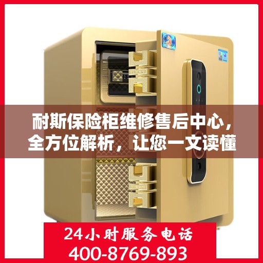 耐斯保险柜维修售后中心，全方位解析，让您一文读懂！