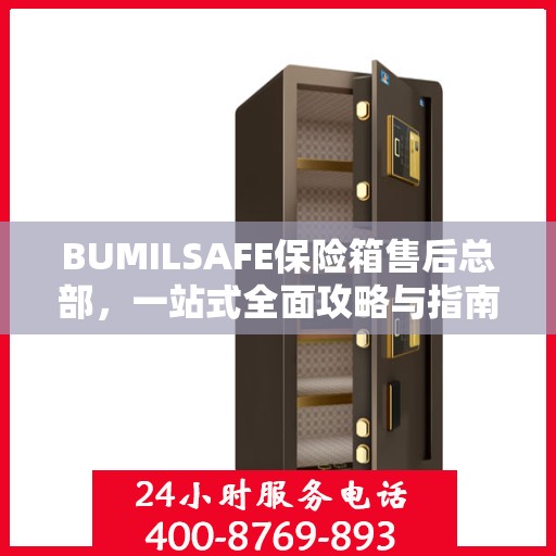 BUMILSAFE保险箱售后总部，一站式全面攻略与指南