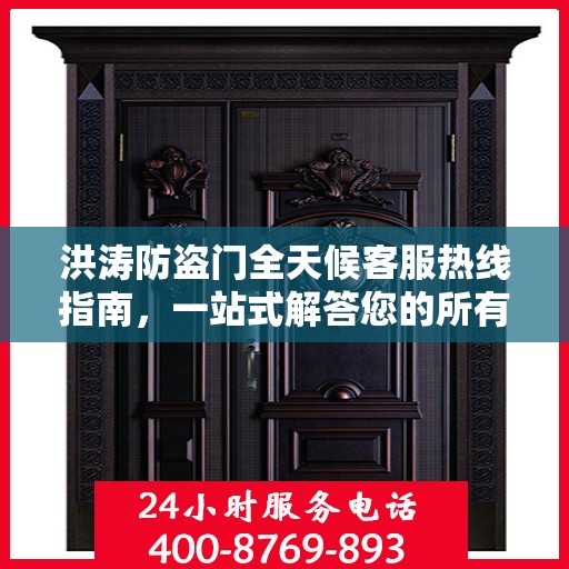 洪涛防盗门全天候客服热线指南，一站式解答您的所有疑问